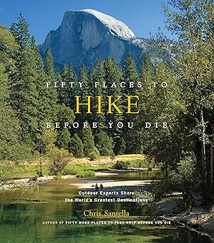 Fifty Places to Hike Before You Die: Outdoor Experts Share the World's Greatest Destinations