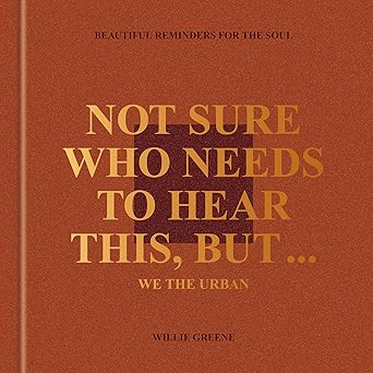 Not Sure Who Needs to Hear This, But . . . : WE THE URBAN: Beautiful Reminders for the Soul